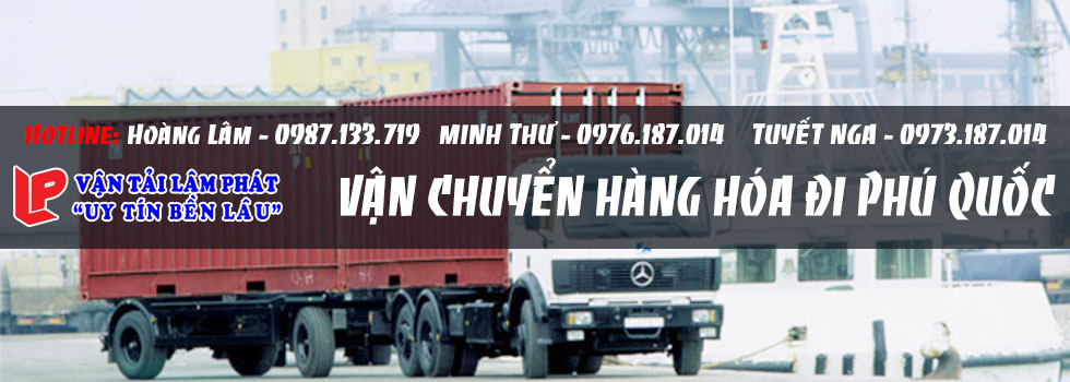 Vận Tải Lâm Phát - Dịch vụ vận chuyển hàng hóa đi Phú Quốc uy tín số #1 TPHCM